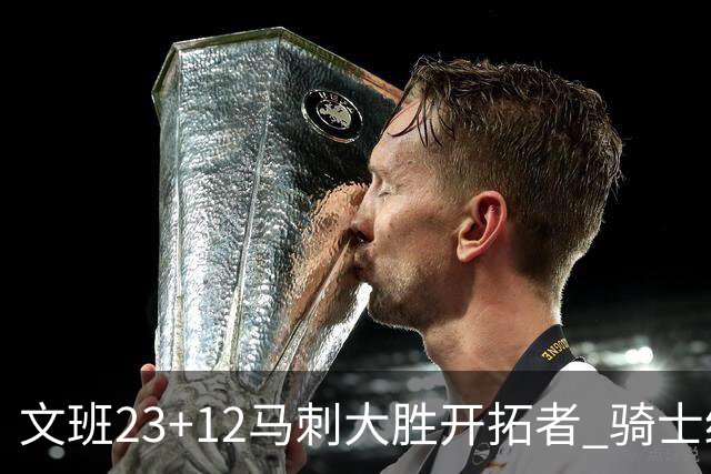 文班23+12马刺大胜开拓者 骑士终结雄鹿3连胜